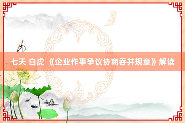 七天 白虎 《企业作事争议协商吞并规章》解读